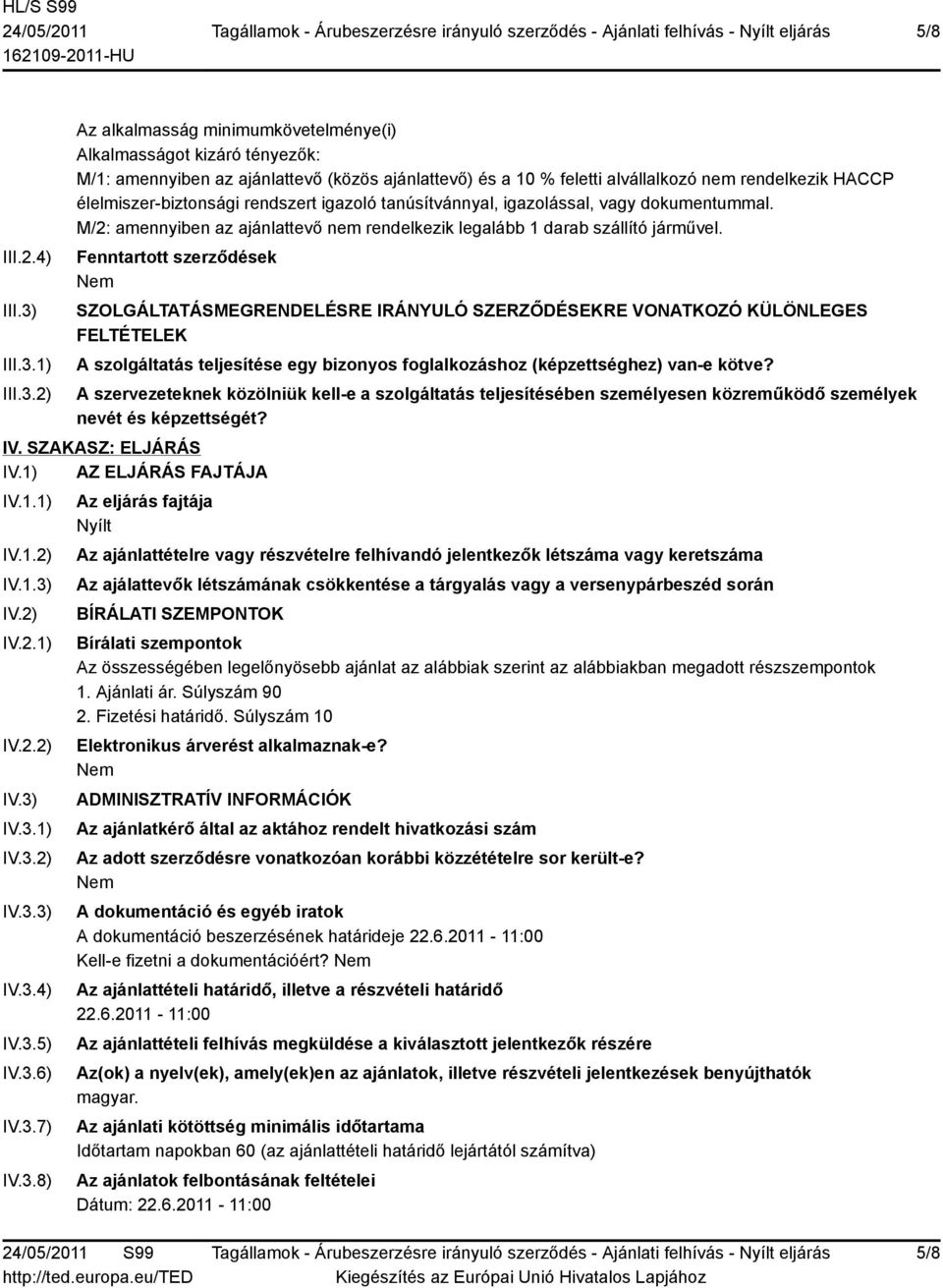 1) 2) Az alkalmasság minimumkövetelménye(i) Alkalmasságot kizáró tényezők: M/1: amennyiben az ajánlattevő (közös ajánlattevő) és a 10 % feletti alvállalkozó nem rendelkezik HACCP