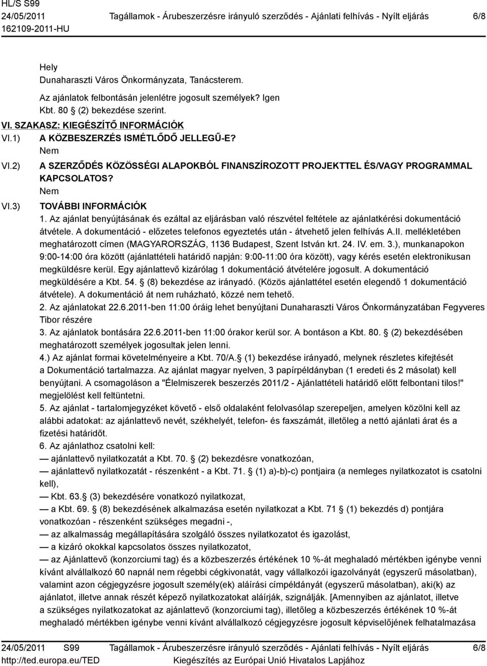 Az ajánlat benyújtásának és ezáltal az eljárásban való részvétel feltétele az ajánlatkérési dokumentáció átvétele. A dokumentáció - előzetes telefonos egyeztetés után - átvehető jelen felhívás A.II.