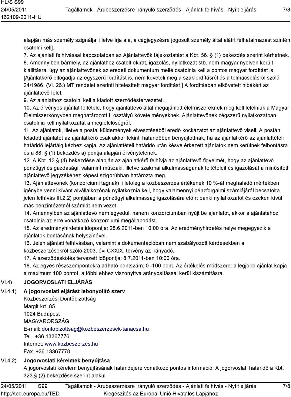 nem magyar nyelven került kiállításra, úgy az ajánlattevőnek az eredeti dokumentum mellé csatolnia kell a pontos magyar fordítást is.