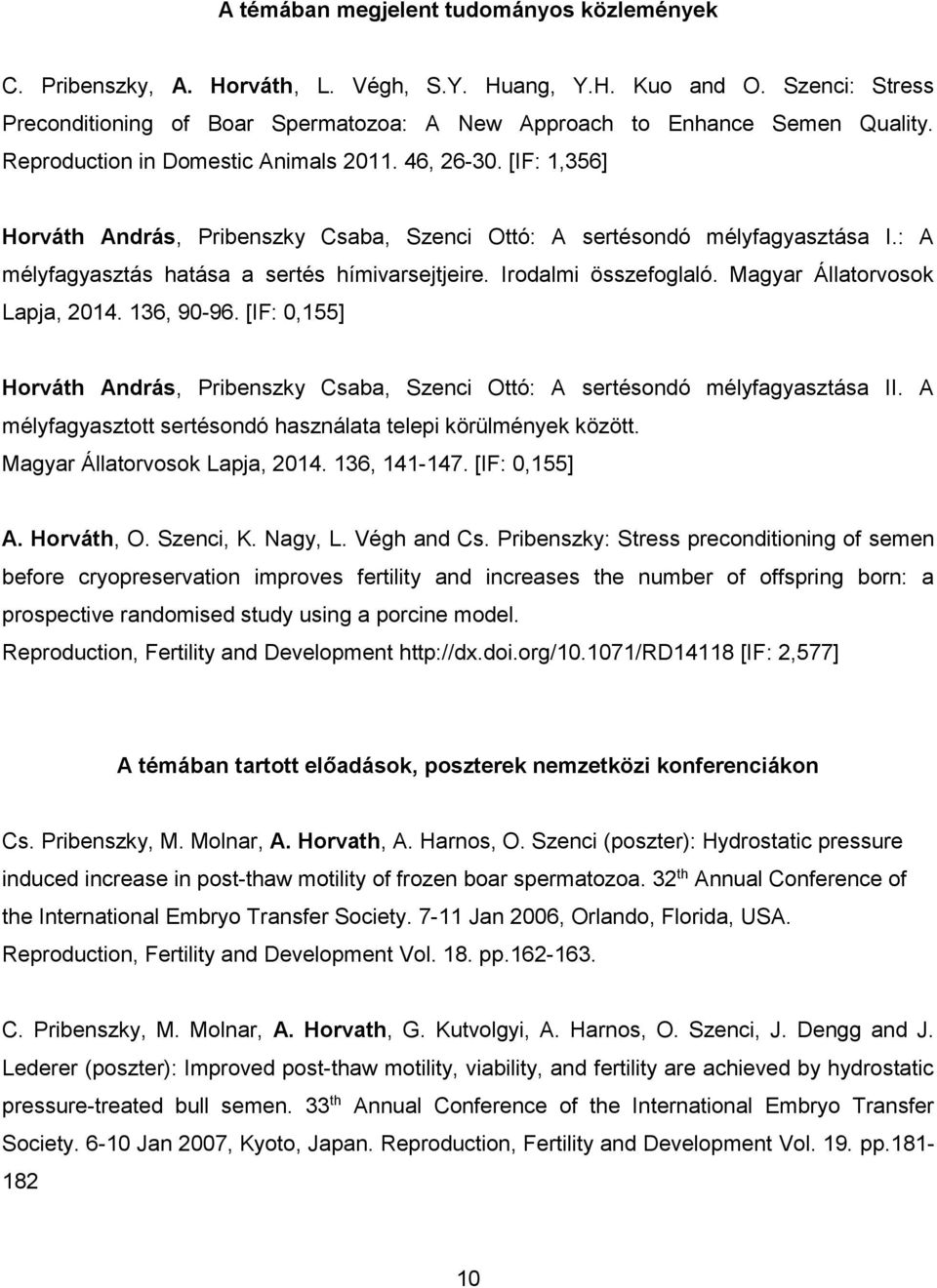 Irodalmi összefoglaló. Magyar Állatorvosok Lapja, 2014. 136, 90-96. [IF: 0,155] Horváth András, Pribenszky Csaba, Szenci Ottó: A sertésondó mélyfagyasztása II.