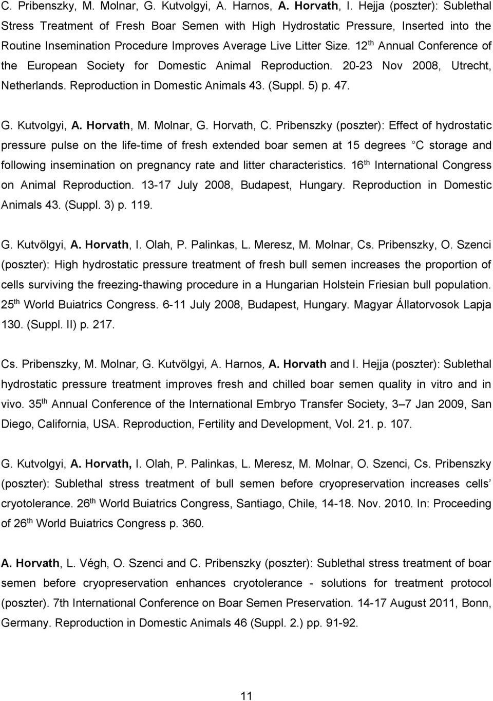 12 th Annual Conference of the European Society for Domestic Animal Reproduction. 20-23 Nov 2008, Utrecht, Netherlands. Reproduction in Domestic Animals 43. (Suppl. 5) p. 47. G. Kutvolgyi, A.