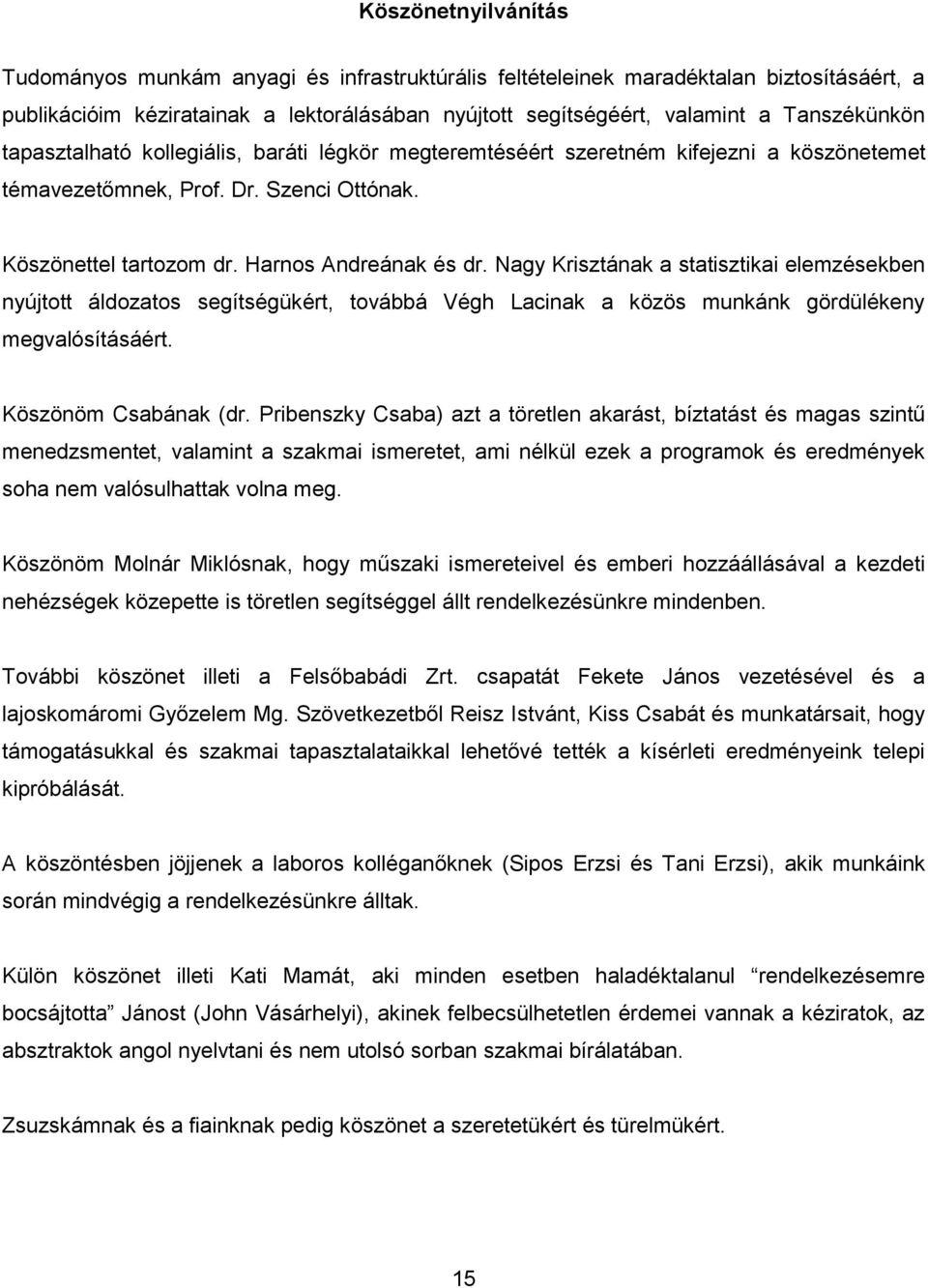 Nagy Krisztának a statisztikai elemzésekben nyújtott áldozatos segítségükért, továbbá Végh Lacinak a közös munkánk gördülékeny megvalósításáért. Köszönöm Csabának (dr.