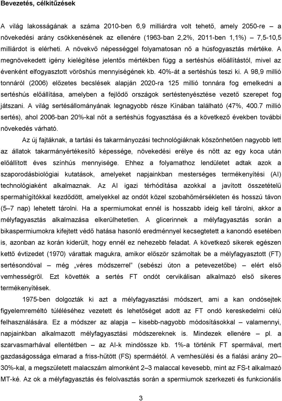 A megnövekedett igény kielégítése jelentős mértékben függ a sertéshús előállítástól, mivel az évenként elfogyasztott vöröshús mennyiségének kb. 40%-át a sertéshús teszi ki.