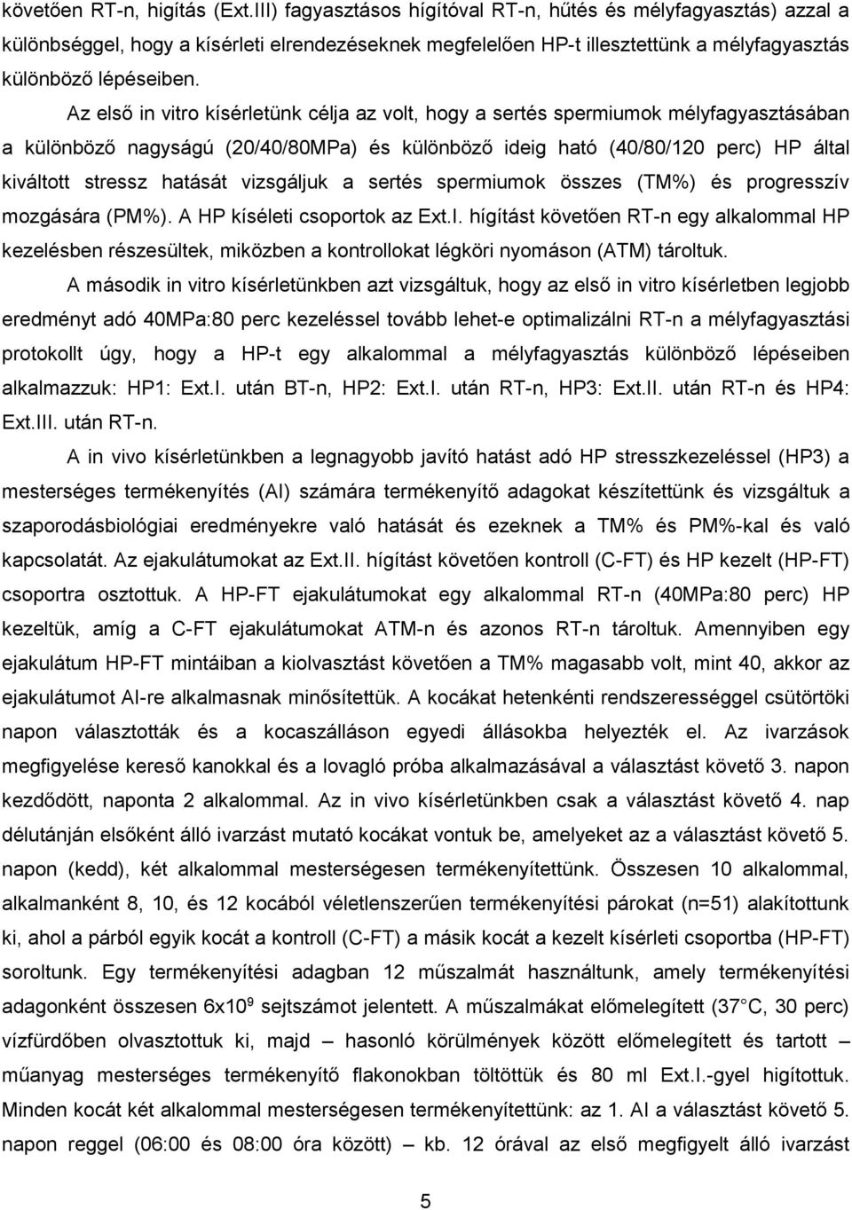 Az első in vitro kísérletünk célja az volt, hogy a sertés spermiumok mélyfagyasztásában a különböző nagyságú (20/40/80MPa) és különböző ideig ható (40/80/120 perc) HP által kiváltott stressz hatását