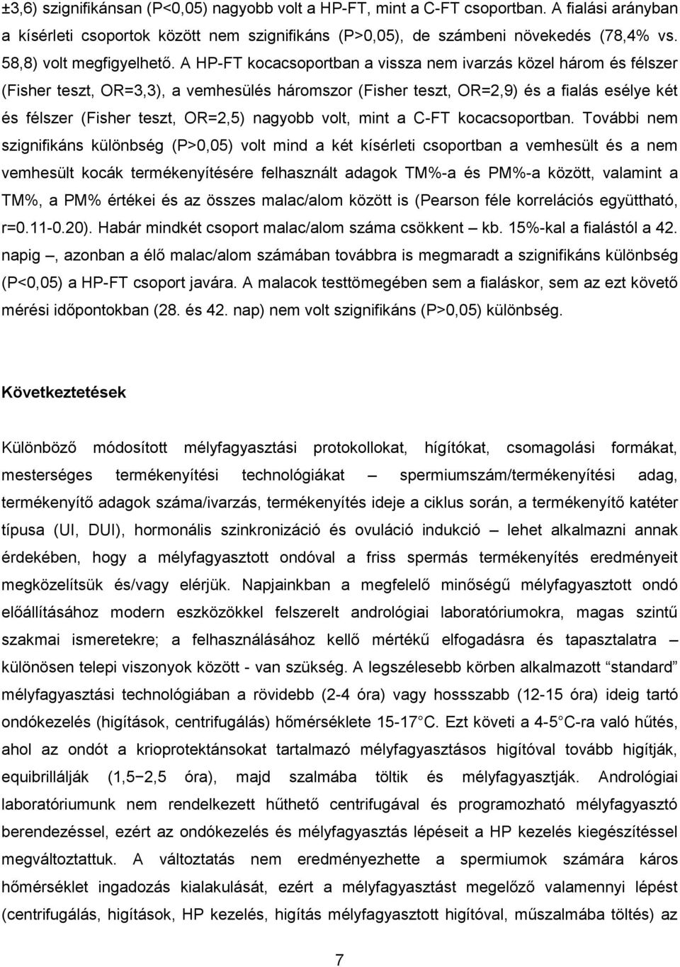 A HP-FT kocacsoportban a vissza nem ivarzás közel három és félszer (Fisher teszt, OR=3,3), a vemhesülés háromszor (Fisher teszt, OR=2,9) és a fialás esélye két és félszer (Fisher teszt, OR=2,5)