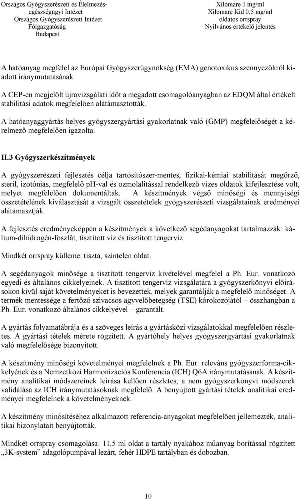 A hatóanyaggyártás helyes gyógyszergyártási gyakorlatnak való (GMP) megfelelőségét a kérelmező megfelelően igazolta. II.