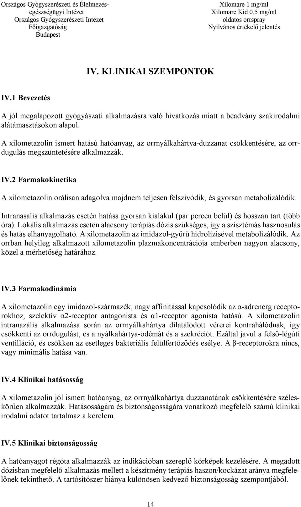 2 Farmakokinetika A xilometazolin orálisan adagolva majdnem teljesen felszívódik, és gyorsan metabolizálódik.