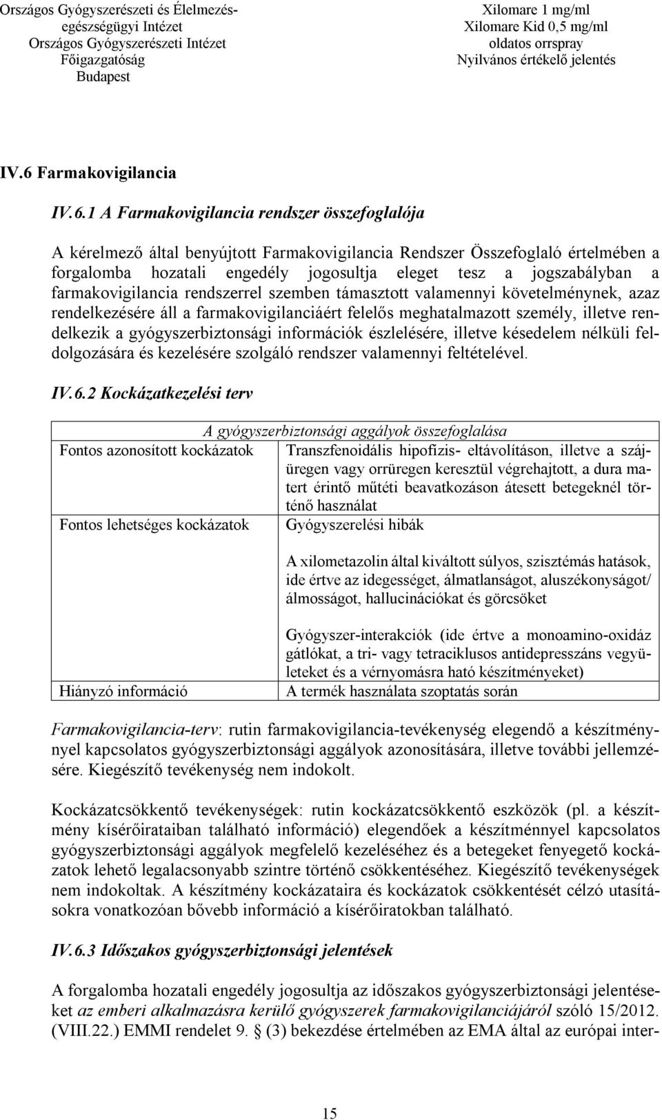 rendelkezik a gyógyszerbiztonsági információk észlelésére, illetve késedelem nélküli feldolgozására és kezelésére szolgáló rendszer valamennyi feltételével. IV.6.