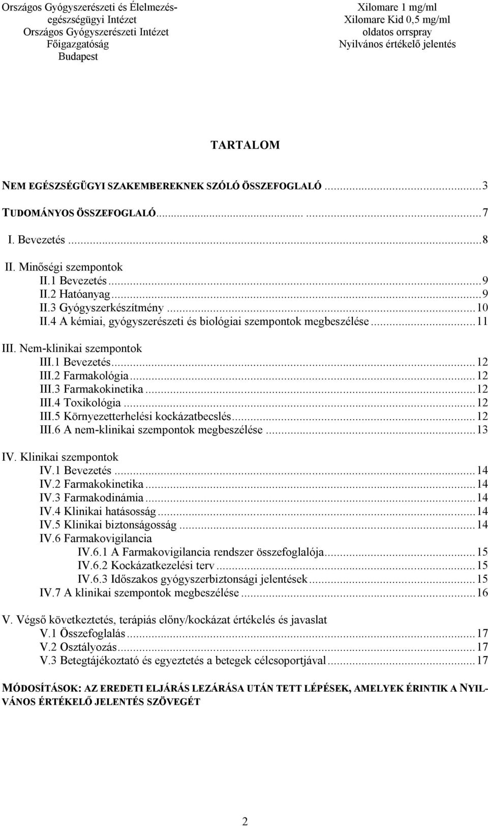 .. 12 III.5 Környezetterhelési kockázatbecslés... 12 III.6 A nem-klinikai szempontok megbeszélése... 13 IV. Klinikai szempontok IV.1 Bevezetés... 14 IV.2 Farmakokinetika... 14 IV.3 Farmakodinámia.