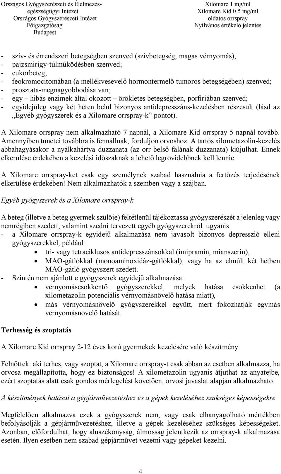 antidepresszáns-kezelésben részesült (lásd az Egyéb gyógyszerek és a Xilomare orrspray-k pontot). A Xilomare orrspray nem alkalmazható 7 napnál, a Xilomare Kid orrspray 5 napnál tovább.