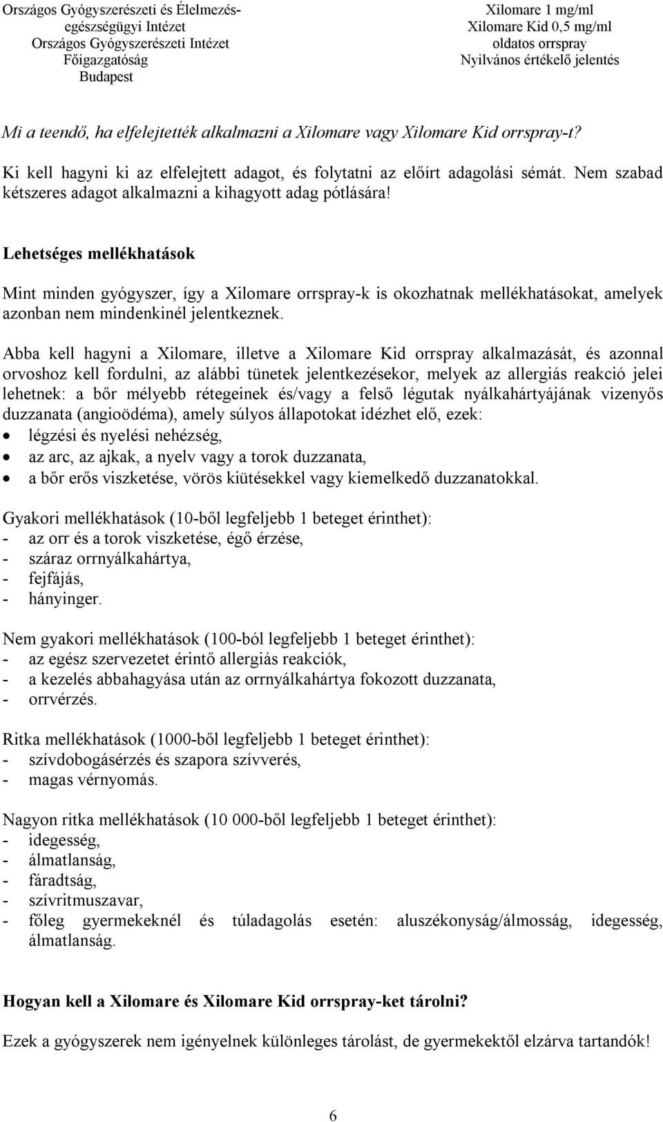 Lehetséges mellékhatások Mint minden gyógyszer, így a Xilomare orrspray-k is okozhatnak mellékhatásokat, amelyek azonban nem mindenkinél jelentkeznek.