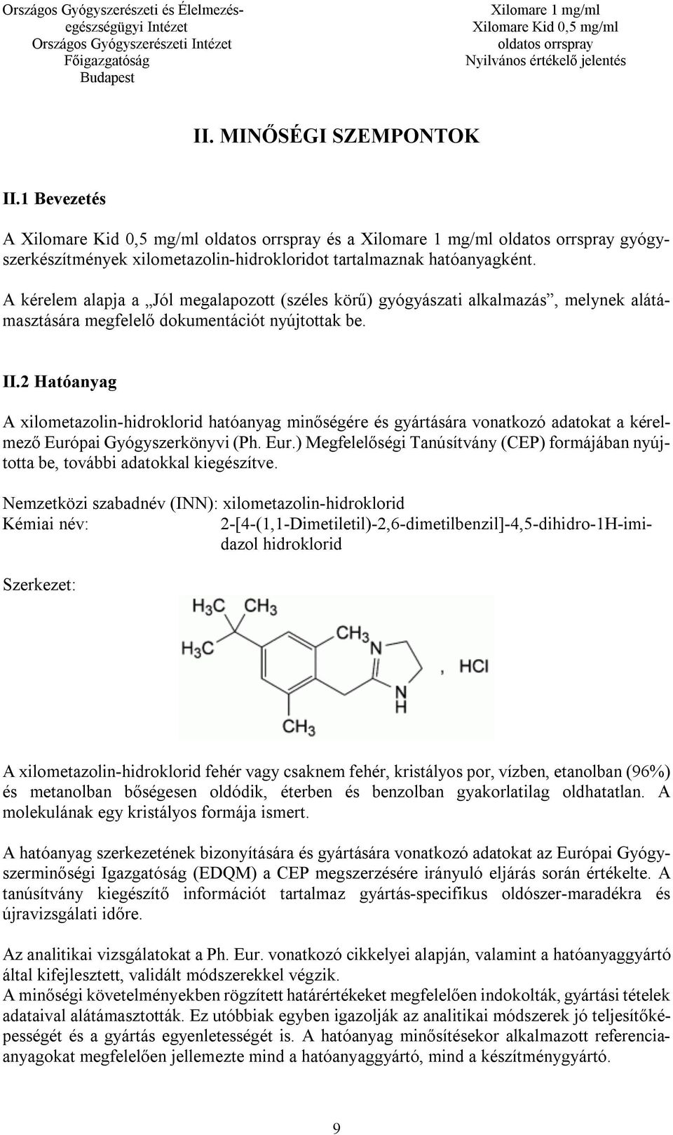 2 Hatóanyag A xilometazolin-hidroklorid hatóanyag minőségére és gyártására vonatkozó adatokat a kérelmező Európai Gyógyszerkönyvi (Ph. Eur.) Megfelelőségi Tanúsítvány (CEP) formájában nyújtotta be, további adatokkal kiegészítve.
