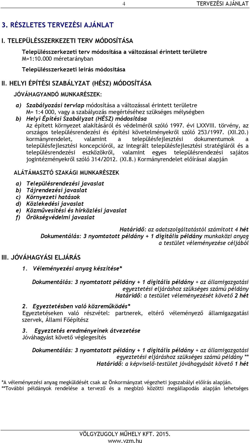 mélységben b) Helyi Építési Szabályzat (HÉSZ) módosítása Az épített környezet alakításáról és védelméről szóló 1997. évi LXXVIII.
