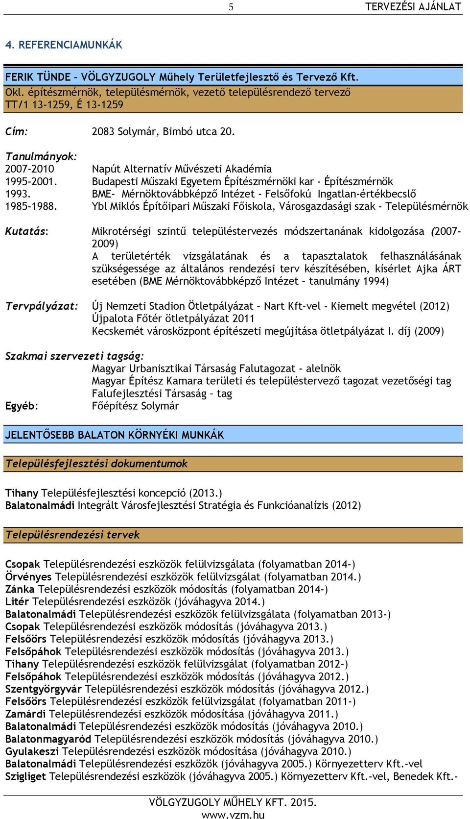 Budapesti Műszaki Egyetem Építészmérnöki kar - Építészmérnök 1993. BME- Mérnöktovábbképző Intézet - Felsőfokú Ingatlan-értékbecslő 1985-1988.