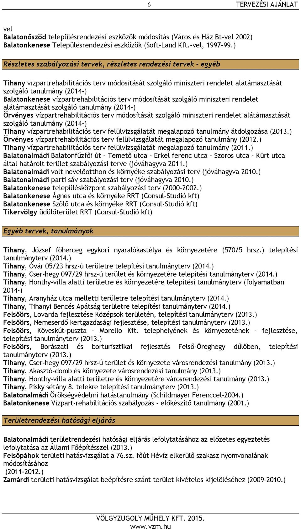 vízpartrehabilitációs terv módosítását szolgáló miniszteri rendelet alátámasztását szolgáló tanulmány (2014-) Örvényes vízpartrehabilitációs terv módosítását szolgáló miniszteri rendelet