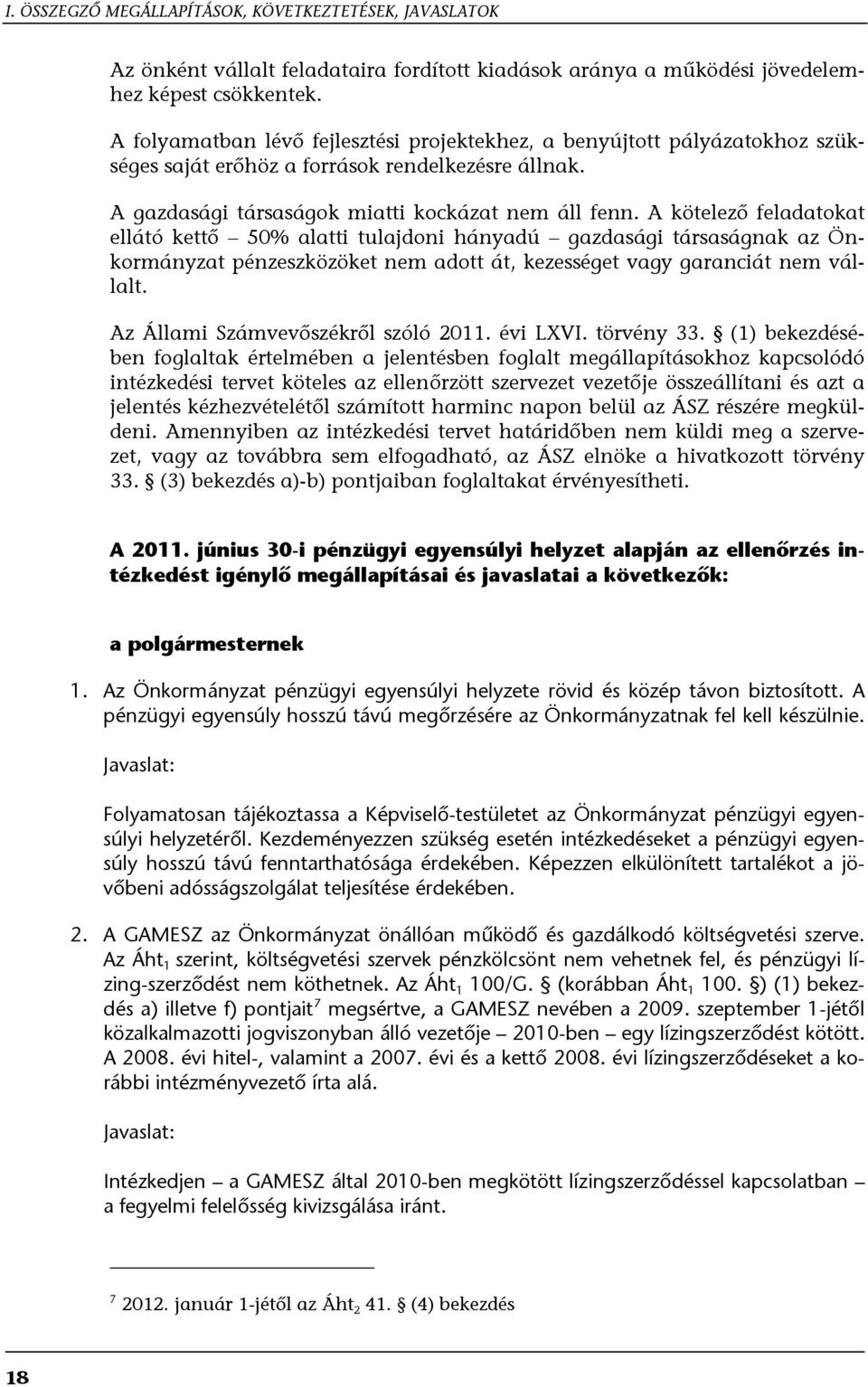 A kötelező feladatokat ellátó kettő 50% alatti tulajdoni hányadú gazdasági társaságnak az Önkormányzat pénzeszközöket nem adott át, kezességet vagy garanciát nem vállalt.