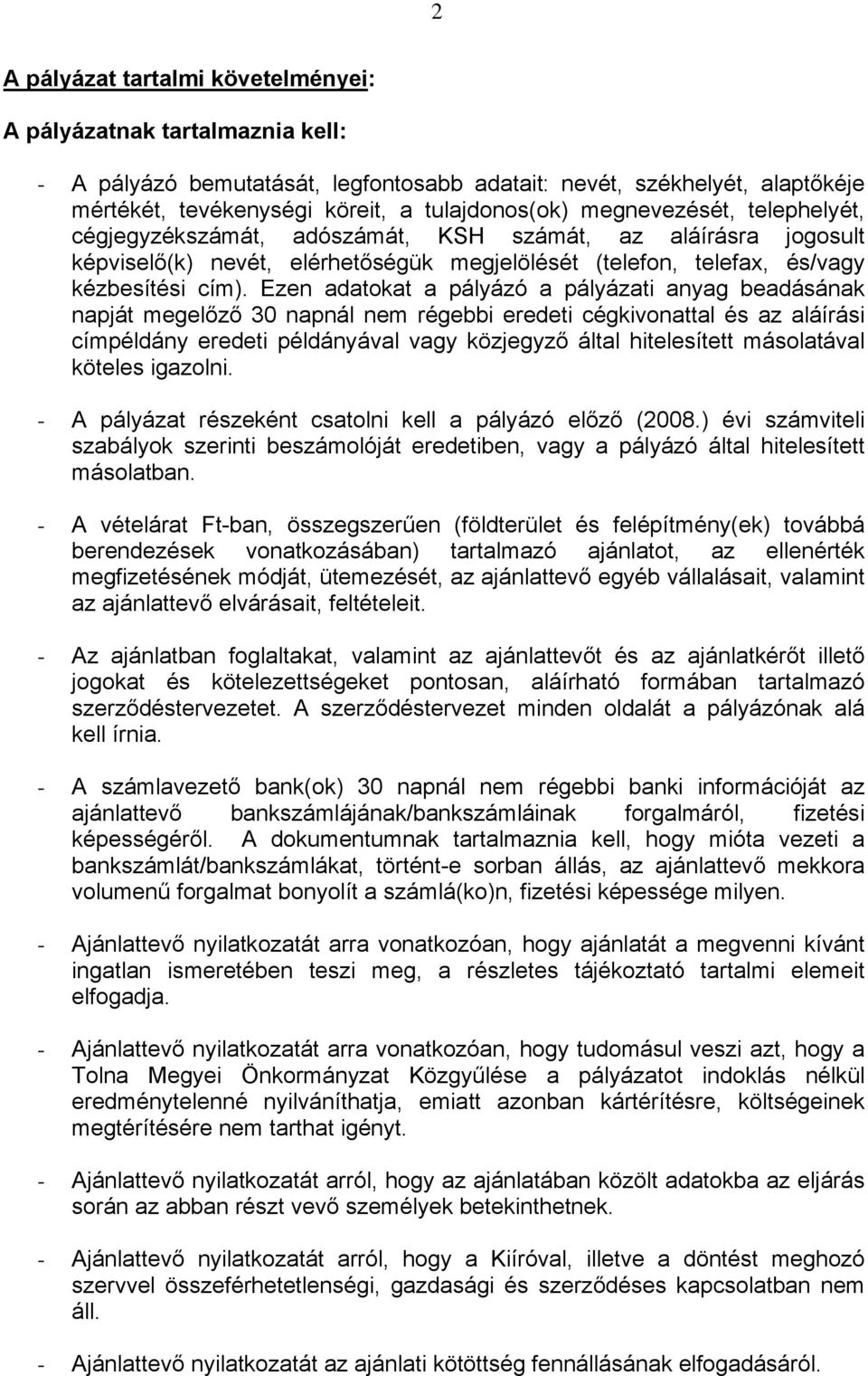 Ezen adatokat a pályázó a pályázati anyag beadásának napját megelőző 30 napnál nem régebbi eredeti cégkivonattal és az aláírási címpéldány eredeti példányával vagy közjegyző által hitelesített