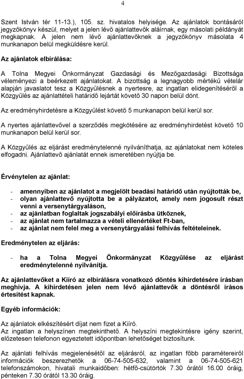 Az ajánlatok elbírálása: A Tolna Megyei Önkormányzat Gazdasági és Mezőgazdasági Bizottsága véleményezi a beérkezett ajánlatokat.
