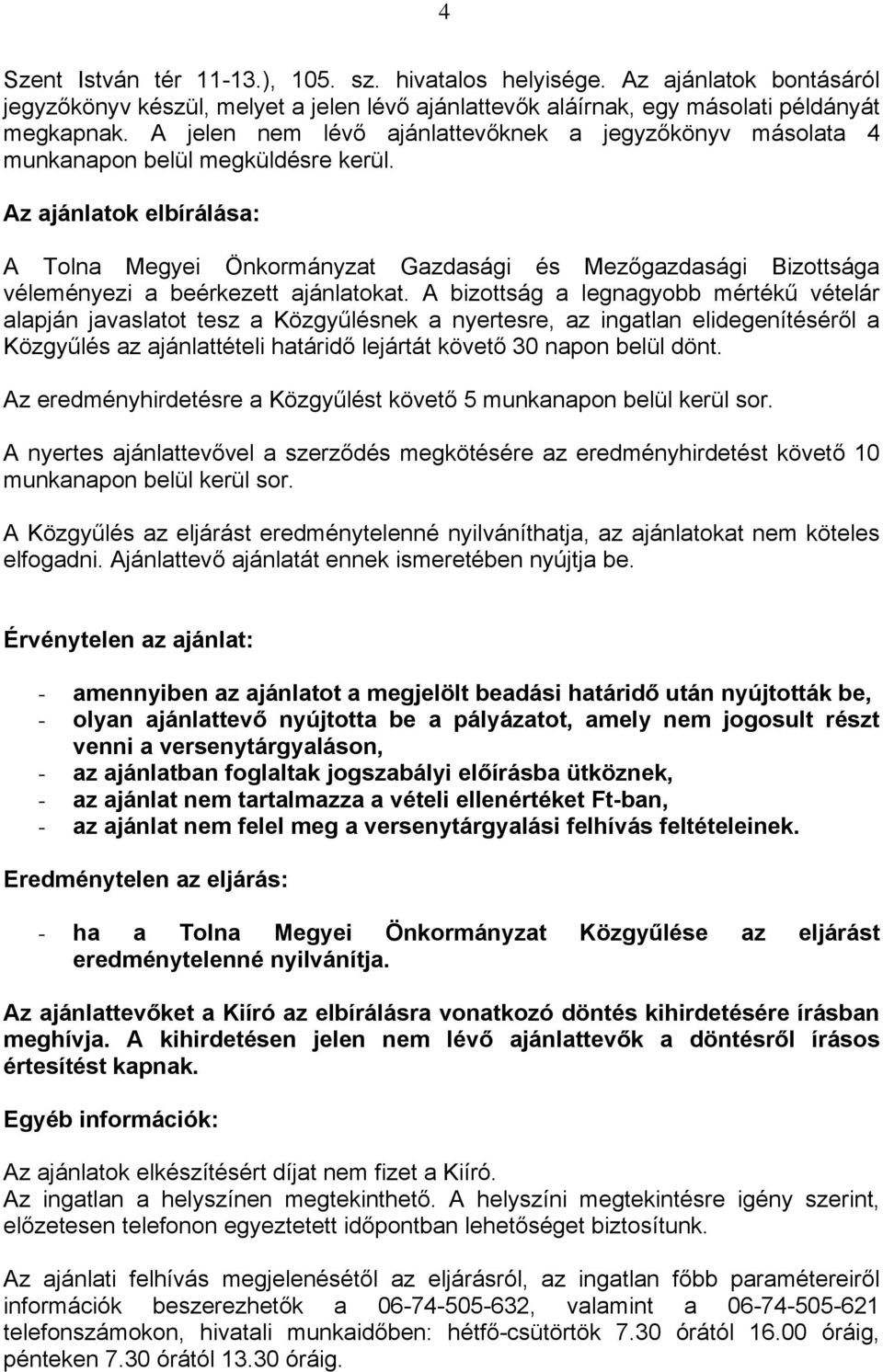 Az ajánlatok elbírálása: A Tolna Megyei Önkormányzat Gazdasági és Mezőgazdasági Bizottsága véleményezi a beérkezett ajánlatokat.