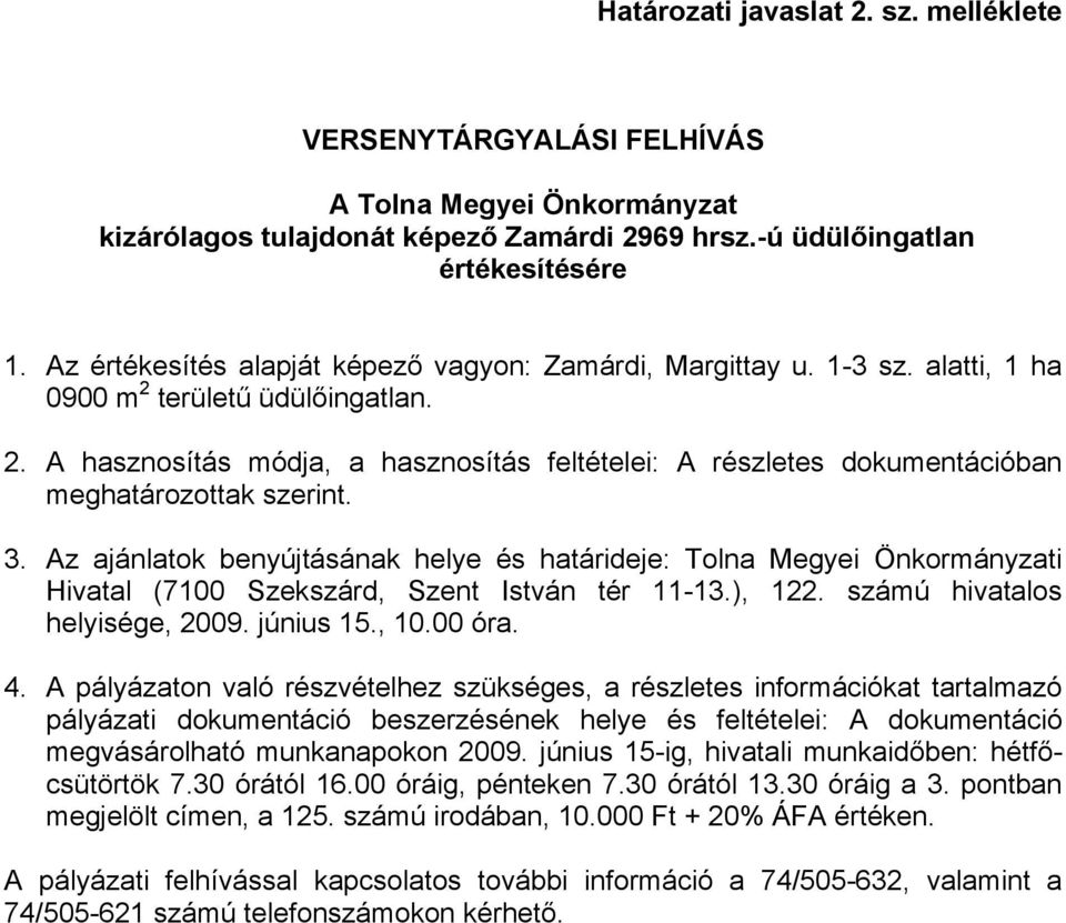 3. Az ajánlatok benyújtásának helye és határideje: Tolna Megyei Önkormányzati Hivatal (7100 Szekszárd, Szent István tér 11-13.), 122. számú hivatalos helyisége, 2009. június 15., 10.00 óra. 4.