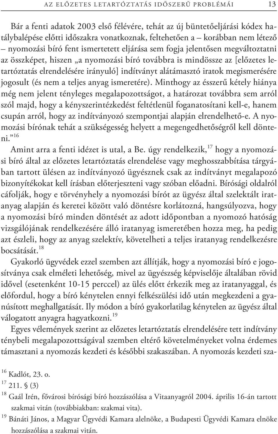 irányuló] indítványt alátámasztó iratok megismerésére jogosult (és nem a teljes anyag ismeretére).