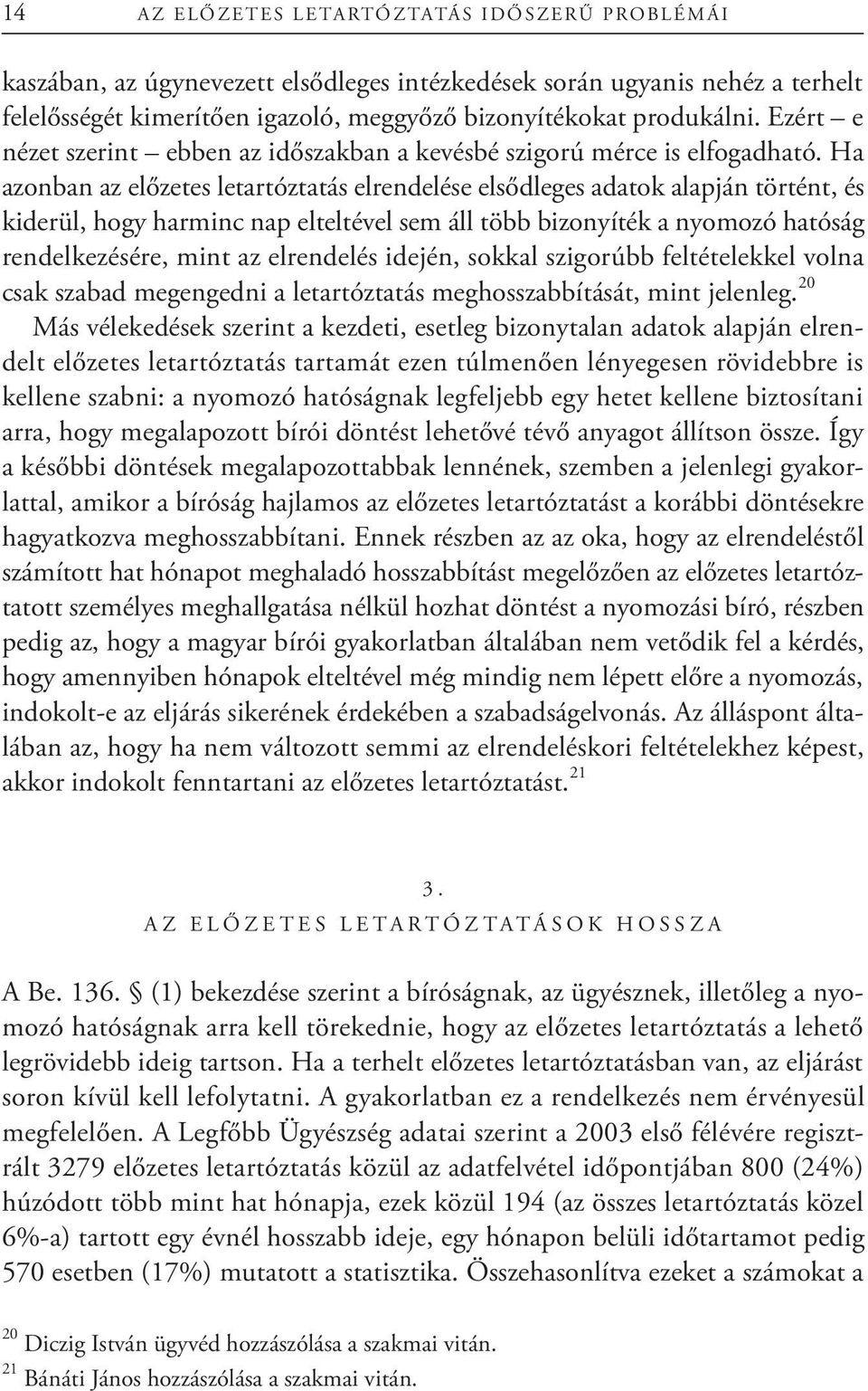 Ha azonban az előzetes letartóztatás elrendelése elsődleges adatok alapján történt, és kiderül, hogy harminc nap elteltével sem áll több bizonyíték a nyomozó hatóság rendelkezésére, mint az