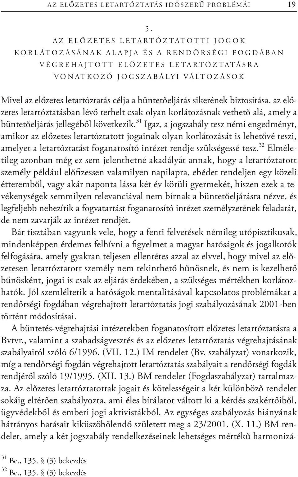 A T Á S R A V O N A T K O Z Ó J O G S Z A B Á L Y I V Á LT O Z Á S O K Mivel az előzetes letartóztatás célja a büntetőeljárás sikerének biztosítása, az előzetes letartóztatásban lévő terhelt csak