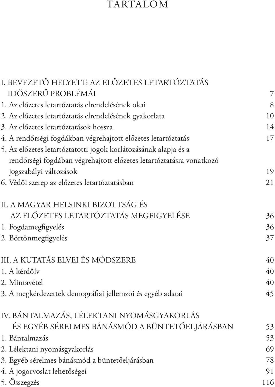 rendőrségi fogdában végrehajtott előzetes letartóztatásra vonatkozó 5. jogszabályi változások 19 6. Védői szerep az előzetes letartóztatásban 21 II. A MAGYAR HELSINKI BIZOTTSÁG ÉS II.