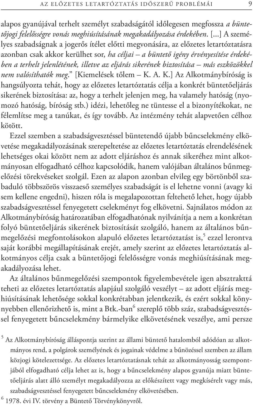 ..] A személyes szabadságnak a jogerős ítélet előtti megvonására, az előzetes letartóztatásra azonban csak akkor kerülhet sor, ha céljai a büntető igény érvényesítése érdekében a terhelt