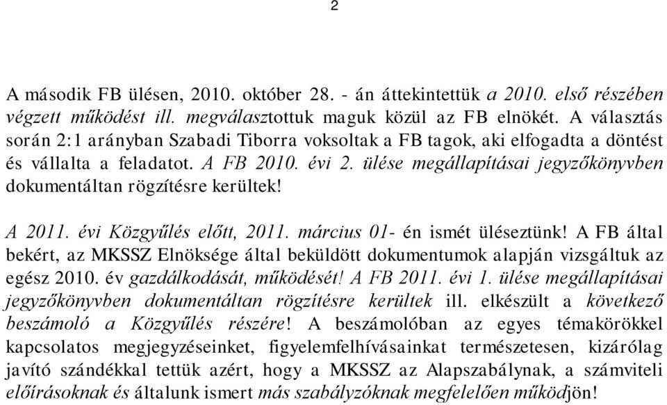 ülése megállapításai jegyzőkönyvben dokumentáltan rögzítésre kerültek! A 2011. évi Közgyűlés előtt, 2011. március 01- én ismét üléseztünk!