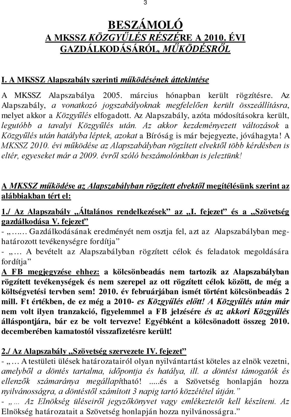 Az akkor kezdeményezett változások a Közgyűlés után hatályba léptek, azokat a Bíróság is már bejegyezte, jóváhagyta! A MKSSZ 2010.