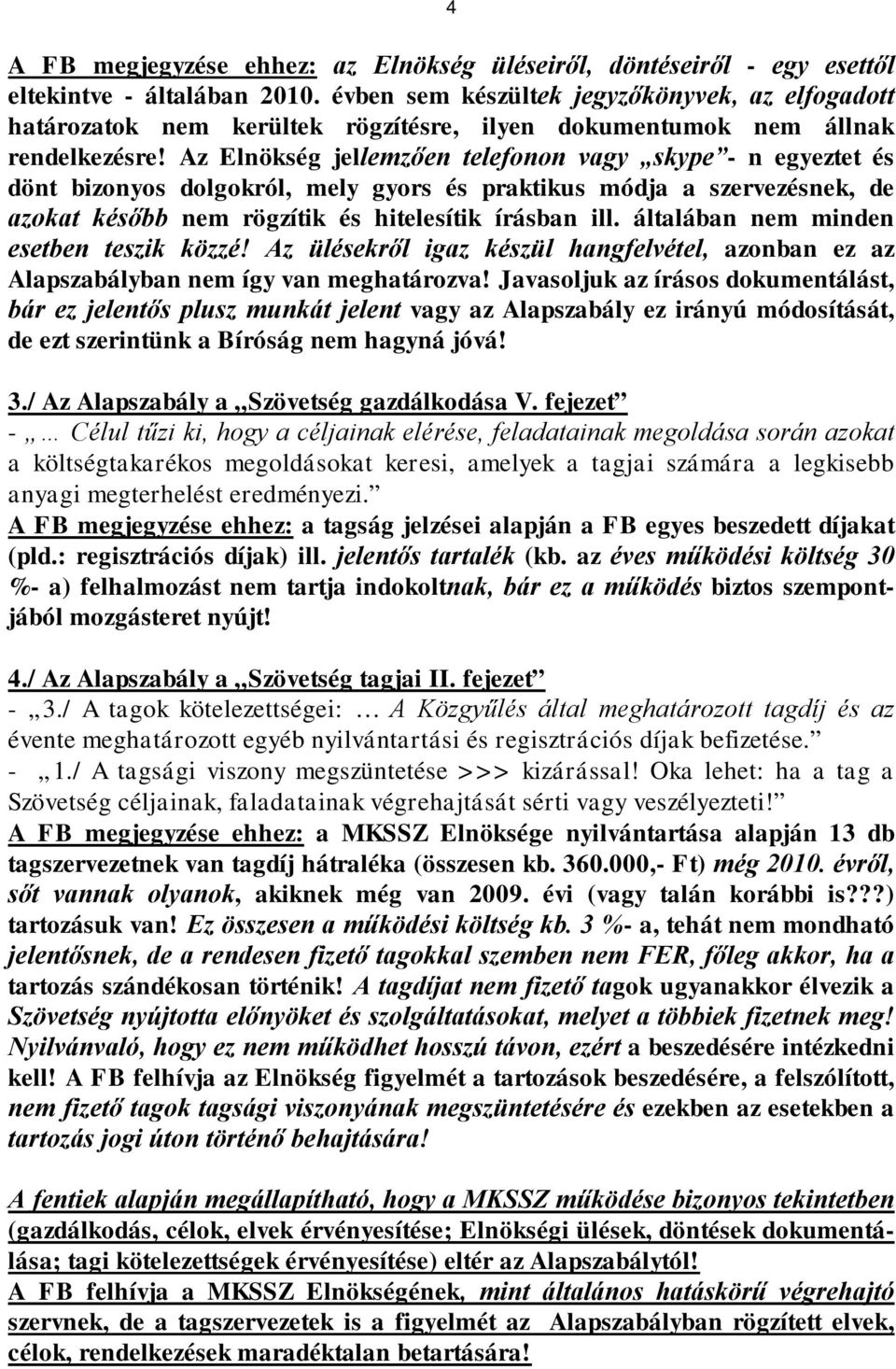 Az Elnökség jellemzően telefonon vagy skype - n egyeztet és dönt bizonyos dolgokról, mely gyors és praktikus módja a szervezésnek, de azokat később nem rögzítik és hitelesítik írásban ill.