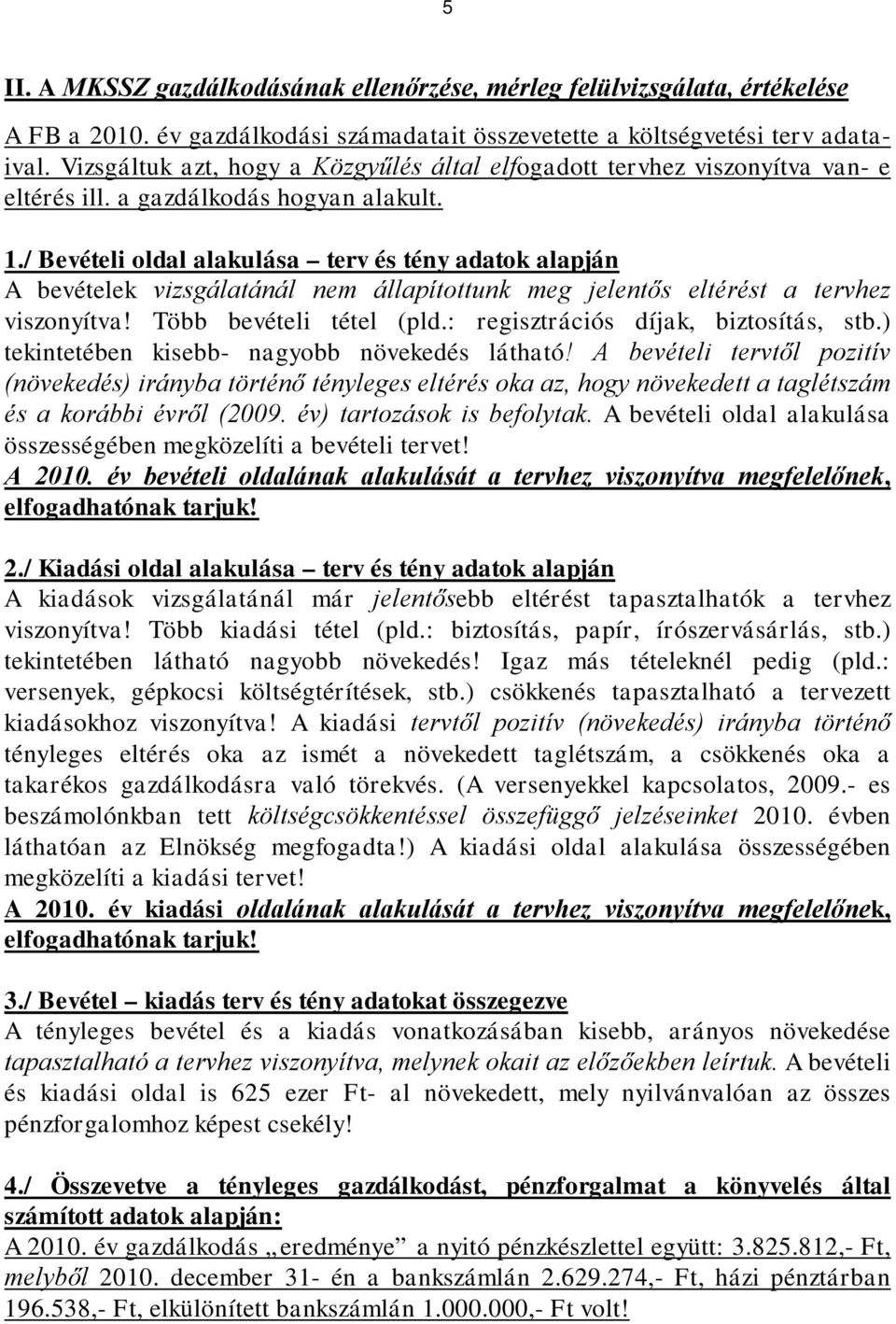 / Bevételi oldal alakulása terv és tény adatok alapján A bevételek vizsgálatánál nem állapítottunk meg jelentős eltérést a tervhez viszonyítva! Több bevételi tétel (pld.