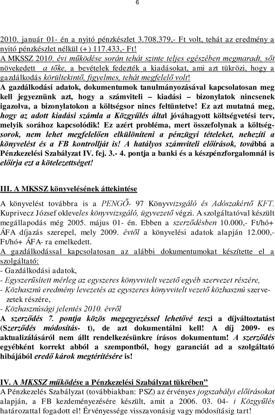 A gazdálkodási adatok, dokumentumok tanulmányozásával kapcsolatosan meg kell jegyeznünk azt, hogy a számviteli kiadási bizonylatok nincsenek igazolva, a bizonylatokon a költségsor nincs feltüntetve!