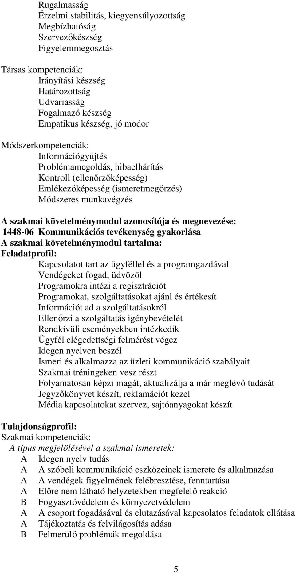 követelménymodul azonosítója és megnevezése: 1448-06 Kommunikációs tevékenység gyakorlása A szakmai követelménymodul tartalma: Feladatprofil: Kapcsolatot tart az ügyféllel és a programgazdával