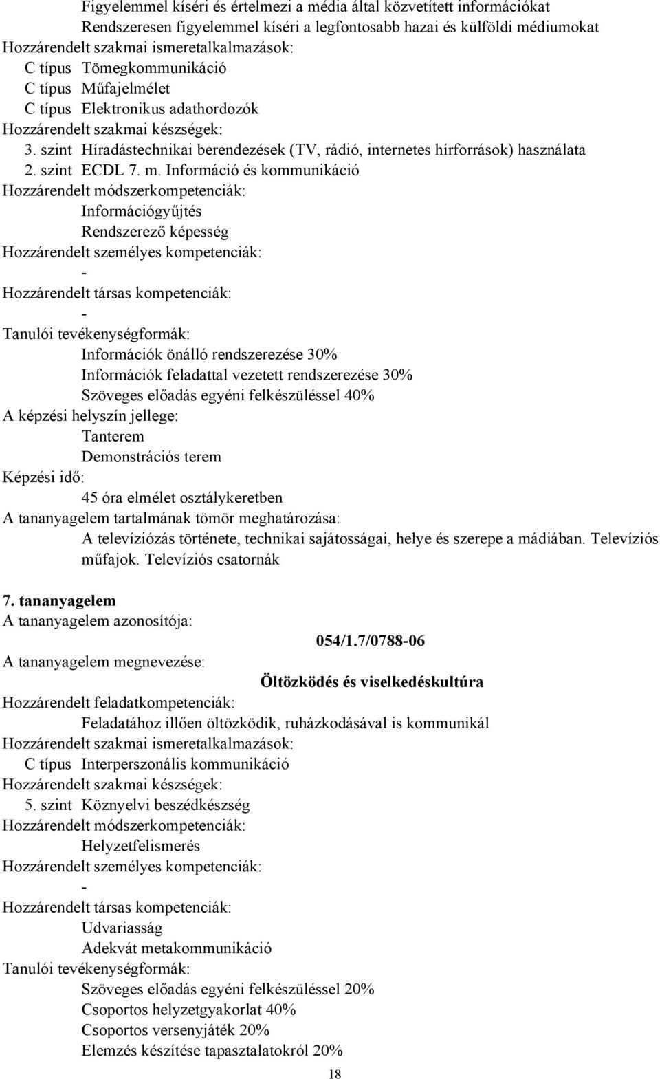 Információ és kommunikáció Információgyűjtés Rendszerező képesség Információk önálló rendszerezése 30% Információk feladattal vezetett rendszerezése 30% Szöveges előadás egyéni felkészüléssel 40%