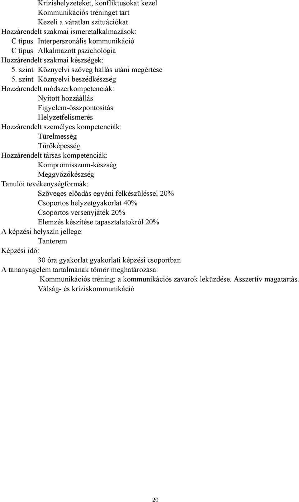 szint Köznyelvi beszédkészség Nyitott hozzáállás Figyelemösszpontosítás Helyzetfelismerés Türelmesség Tűrőképesség Kompromisszumkészség Meggyőzőkészség Szöveges előadás