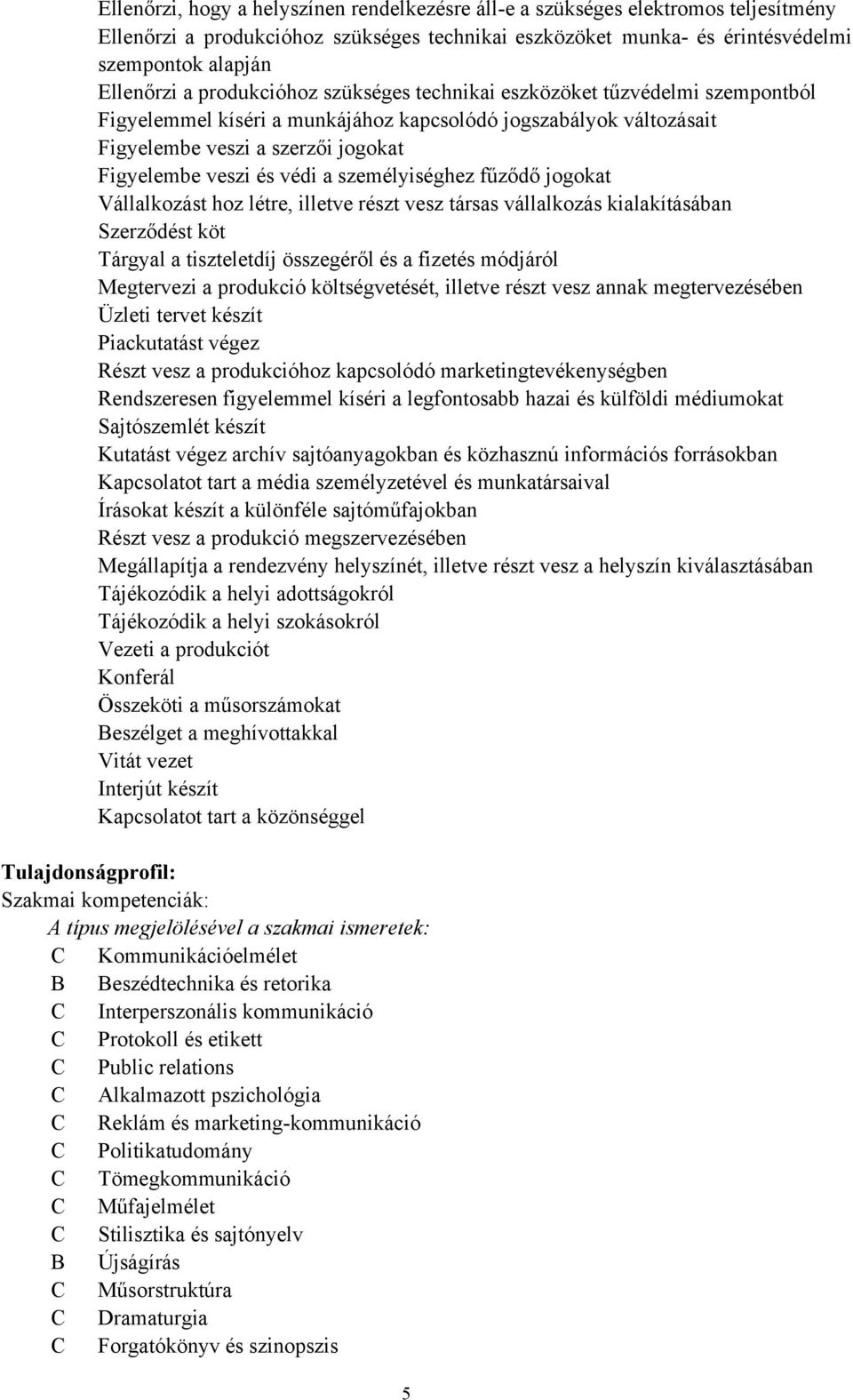 személyiséghez fűződő jogokat Vállalkozást hoz létre, illetve részt vesz társas vállalkozás kialakításában Szerződést köt Tárgyal a tiszteletdíj összegéről és a fizetés módjáról Megtervezi a