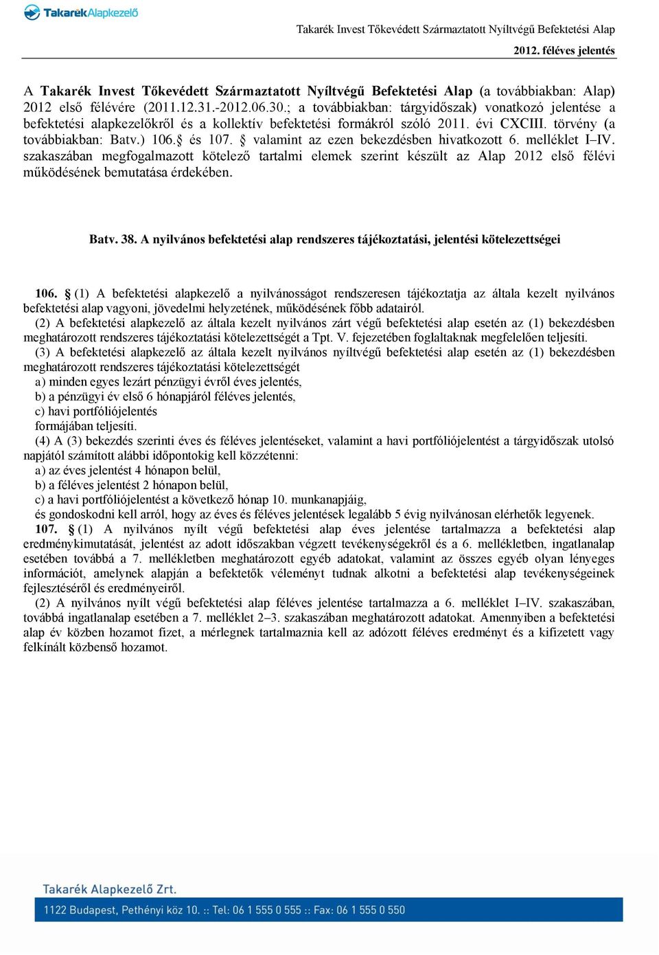 valamint az ezen bekezdésben hivatkozott 6. melléklet I IV. szakaszában megfogalmazott kötelező tartalmi elemek szerint készült az Alap 2012 első félévi működésének bemutatása érdekében. Batv. 38.