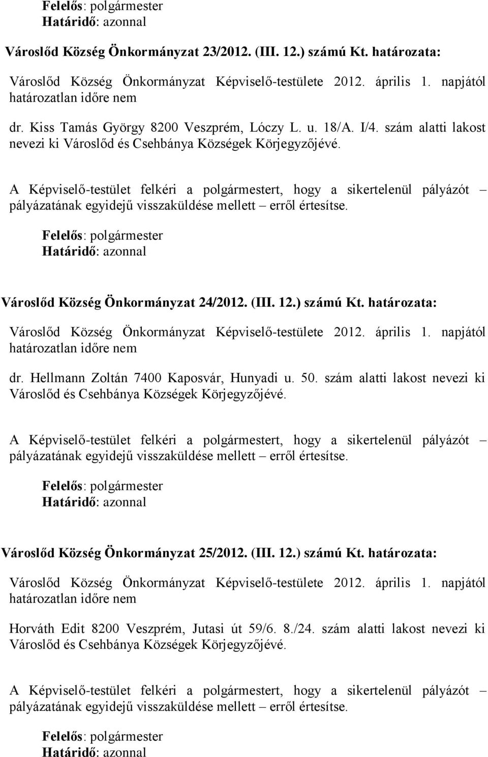 szám alatti lakost nevezi ki Városlőd Község Önkormányzat 24/2012. (III. 12.) számú Kt. határozata: dr.