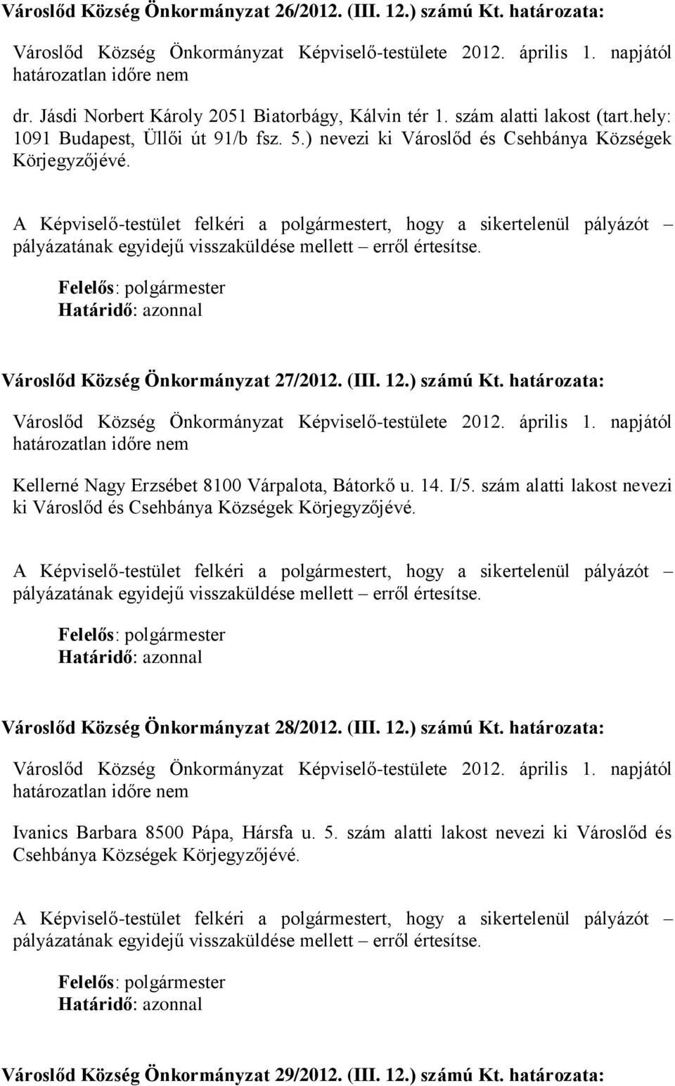 határozata: Kellerné Nagy Erzsébet 8100 Várpalota, Bátorkő u. 14. I/5. szám alatti lakost nevezi ki Városlőd Község Önkormányzat 28/2012. (III. 12.) számú Kt.