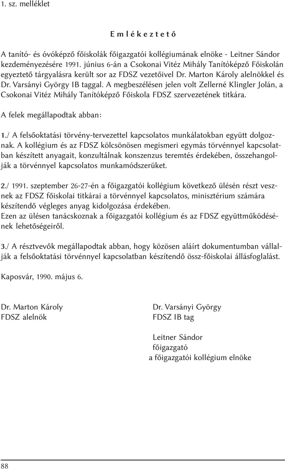 A megbeszélésen jelen volt Zellerné Klingler Jolán, a Csokonai Vitéz Mihály Tanítóképzõ Fõiskola FDSZ szervezetének titkára. A felek megállapodtak abban: 1.