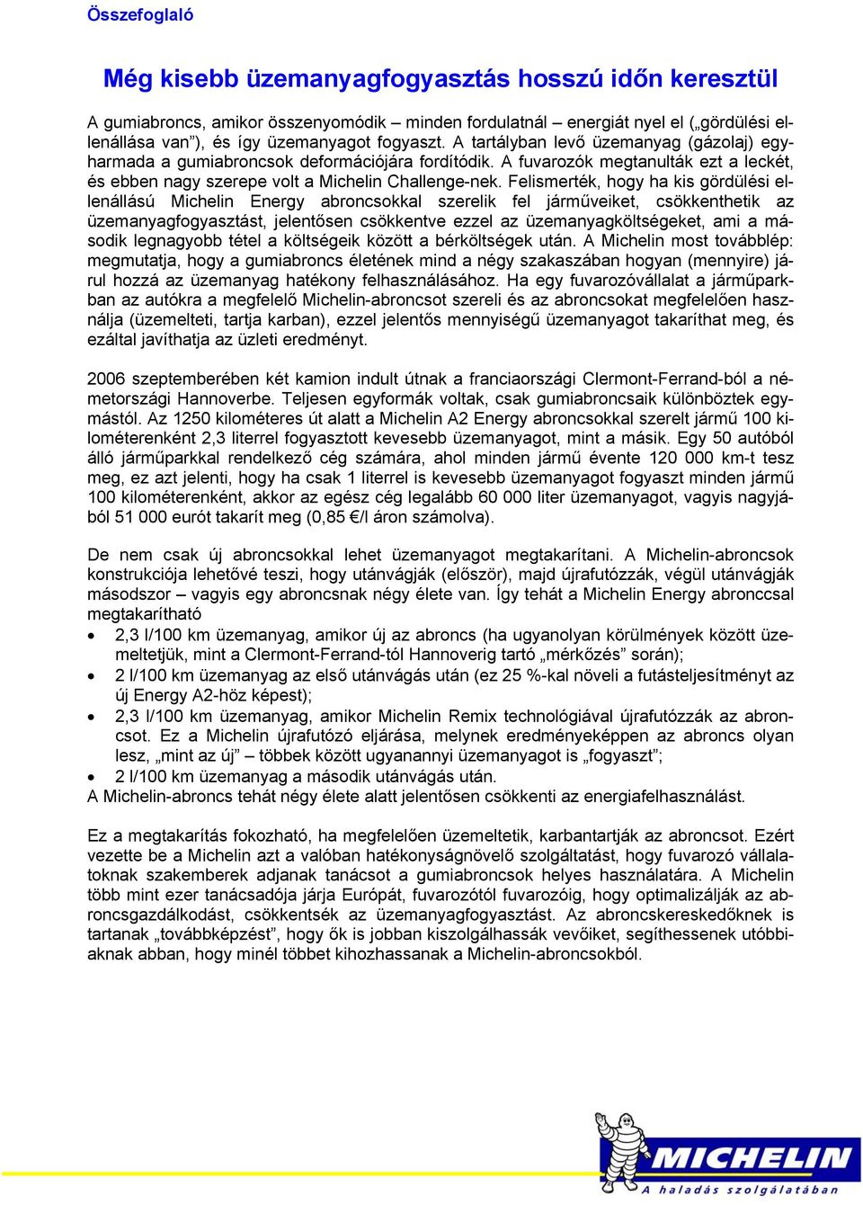 Felismerték, hogy ha kis gördülési ellenállású Michelin Energy abroncsokkal szerelik fel járműveiket, csökkenthetik az üzemanyagfogyasztást, jelentősen csökkentve ezzel az üzemanyagköltségeket, ami a