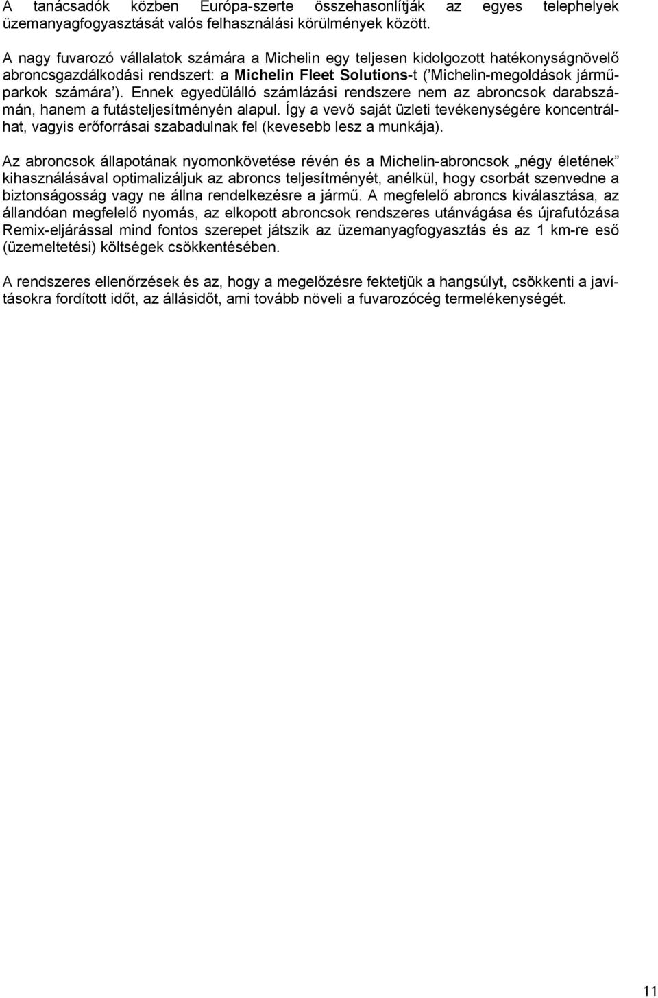 Ennek egyedülálló számlázási rendszere nem az abroncsok darabszámán, hanem a futásteljesítményén alapul.