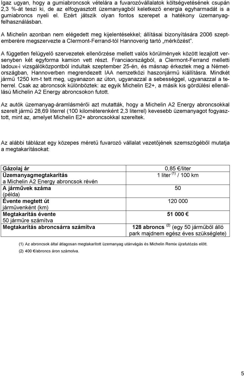 A Michelin azonban nem elégedett meg kijelentésekkel; állításai bizonyítására 2006 szeptemberére megszervezte a Clermont-Ferrand-tól Hannoverig tartó mérkőzést.