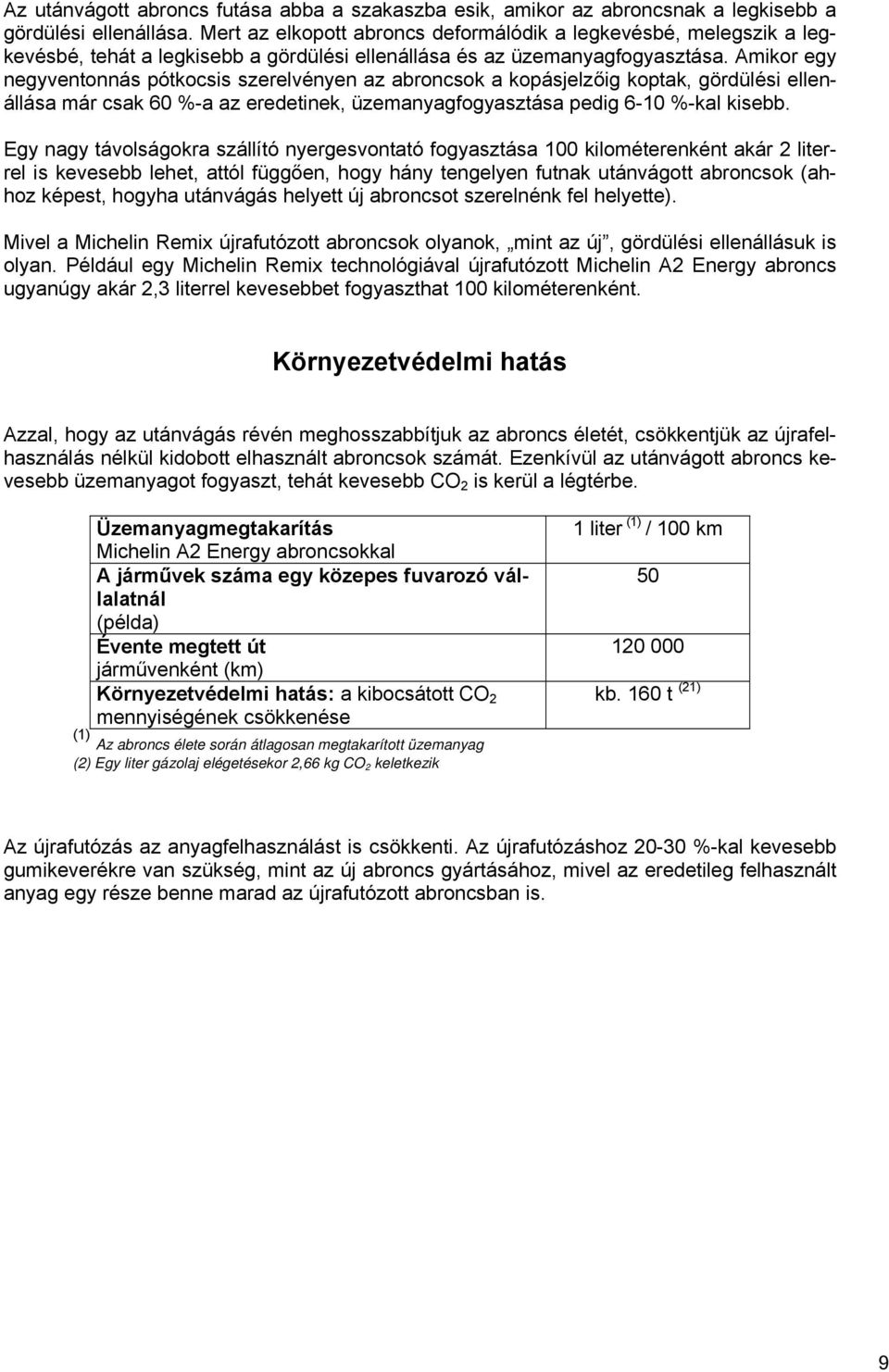 Amikor egy negyventonnás pótkocsis szerelvényen az abroncsok a kopásjelzőig koptak, gördülési ellenállása már csak 60 %-a az eredetinek, üzemanyagfogyasztása pedig 6-10 %-kal kisebb.