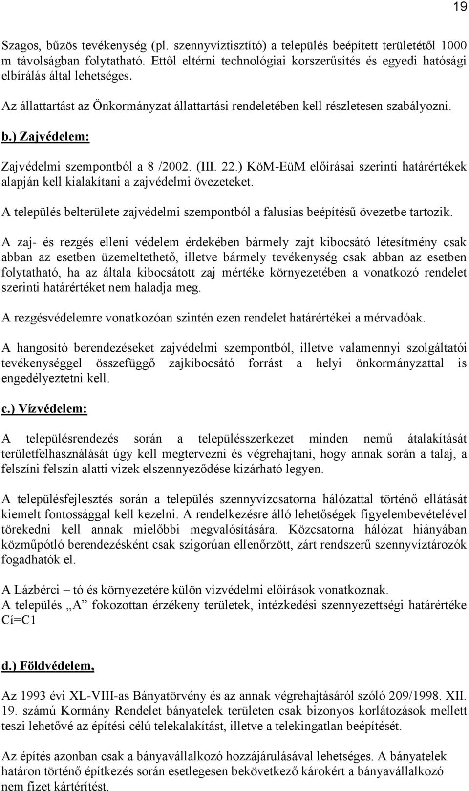) Zajvédelem: Zajvédelmi szempontból a 8 /2002. (III. 22.) KöM-EüM előírásai szerinti határértékek alapján kell kialakítani a zajvédelmi övezeteket.