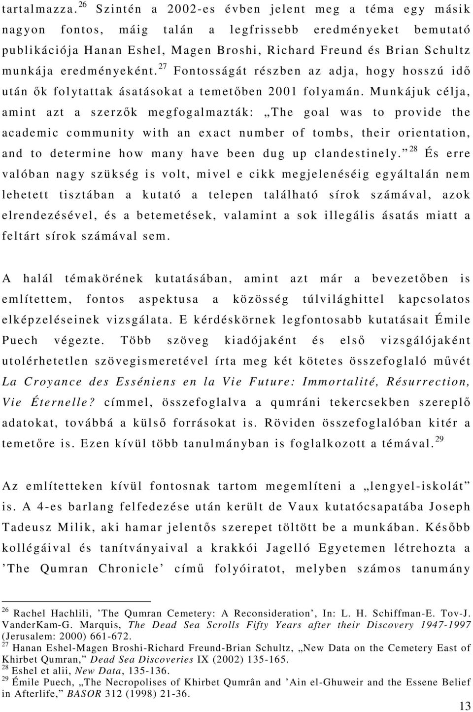 eredményeként. 27 Fontosságát részben az adja, hogy hosszú idő után ők folytattak ásatásokat a temetőben 2001 folyamán.