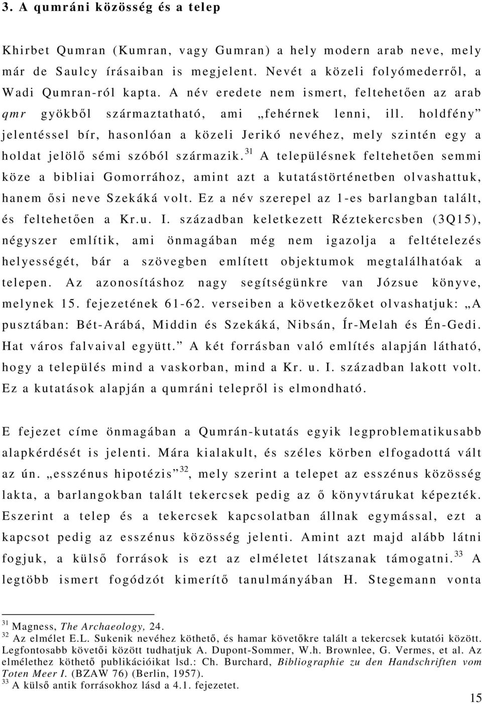 holdfény jelentéssel bír, hasonlóan a közeli Jerikó nevéhez, mely szintén egy a holdat jelölő sémi szóból származik.
