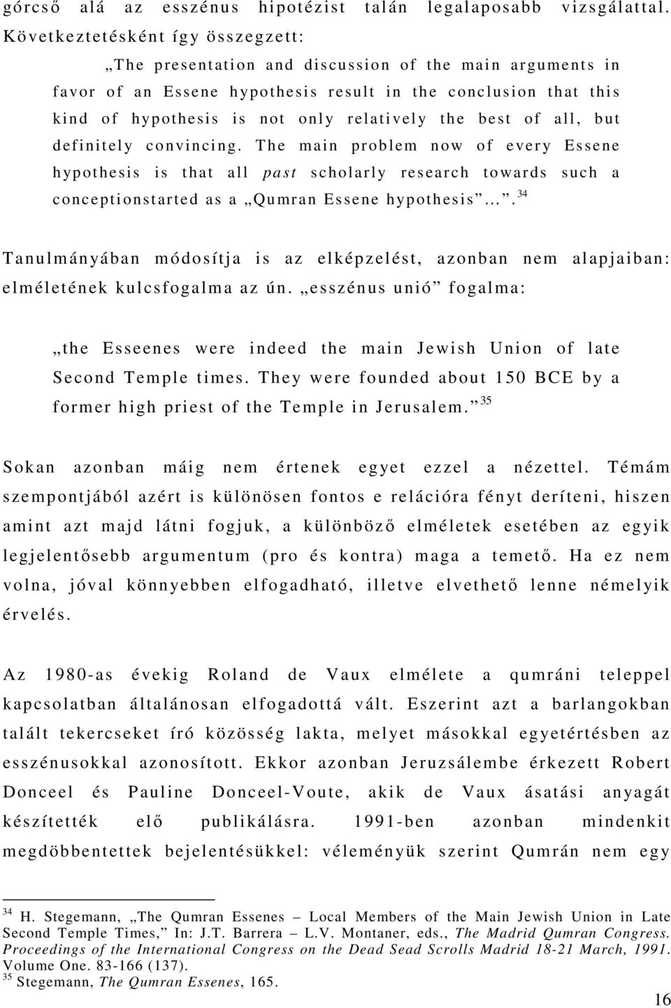 the best of all, but definitely convincing. T he main problem now of every Essene hypothesis is that all past scholarly research towards such a conceptionstarted as a Qumran Essene hypothesis.